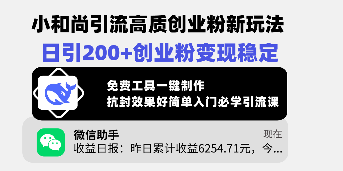 小和尚引流高质创业粉新玩法，日引200+创业粉变现稳定，免费工具一键制作，抗封效果好简单入门必学引流课网创吧-网创项目资源站-副业项目-创业项目-搞钱项目八海掘金网创吧