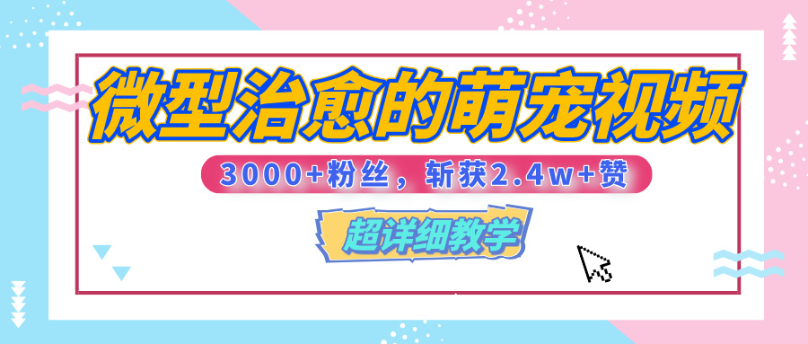 【揭秘】微型治愈的萌宠视频，3000+粉丝，6秒的视频、斩获2.4w+赞【附详细教程】网创吧-网创项目资源站-副业项目-创业项目-搞钱项目八海掘金网创吧