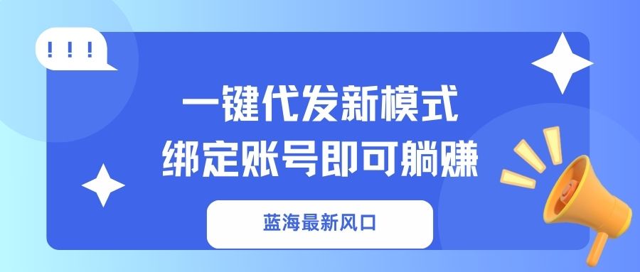一键代发新模式！绑定账号即可躺赚网创吧-网创项目资源站-副业项目-创业项目-搞钱项目八海掘金网创吧