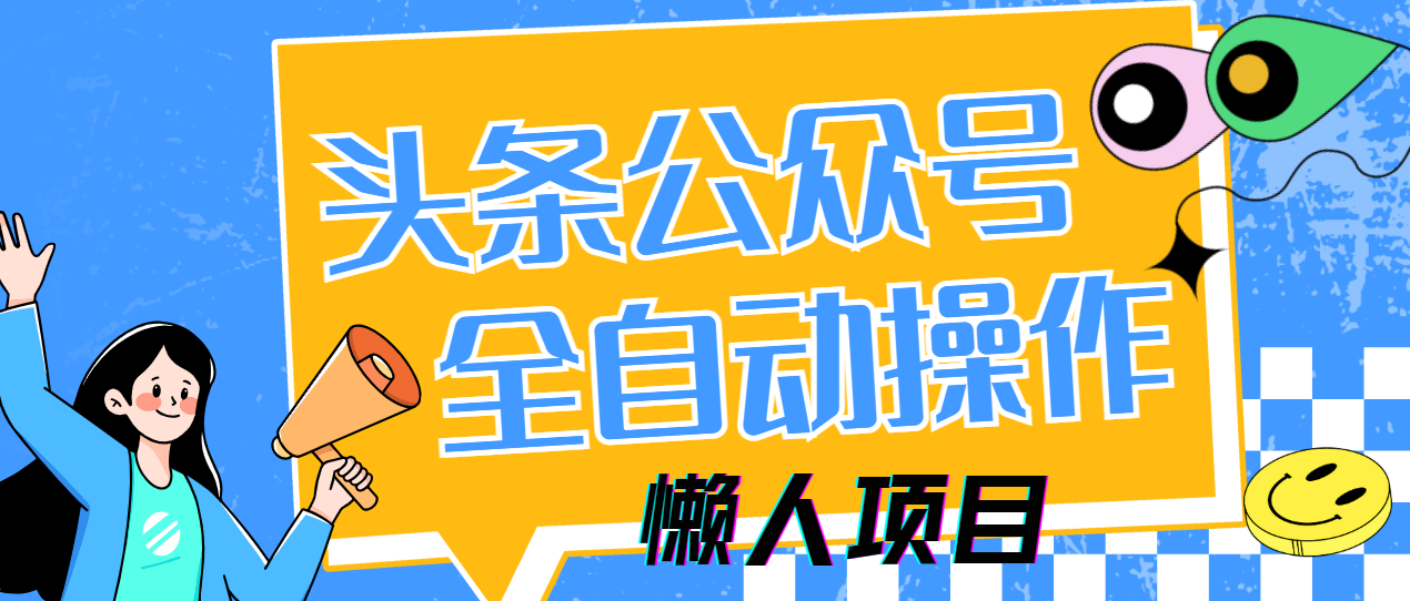懒人项目，多平台操作全自动运行，头条，公众号，下班实操5分钟日入500+网创吧-网创项目资源站-副业项目-创业项目-搞钱项目八海掘金网创吧