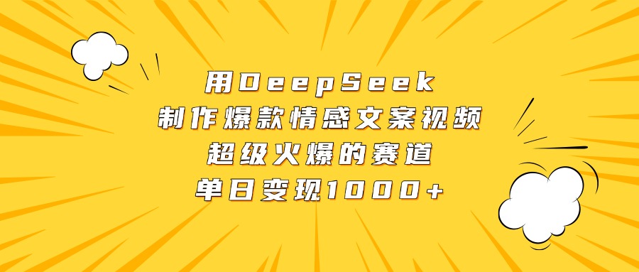 用DeepSeek制作爆款情感文案视频，超级火爆的赛道，单日变现1000+网创吧-网创项目资源站-副业项目-创业项目-搞钱项目八海掘金网创吧