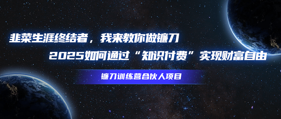 韭菜生涯终结者，我来教你做镰刀，2025如何通过“知识付费”实现财富自由网创吧-网创项目资源站-副业项目-创业项目-搞钱项目八海掘金网创吧