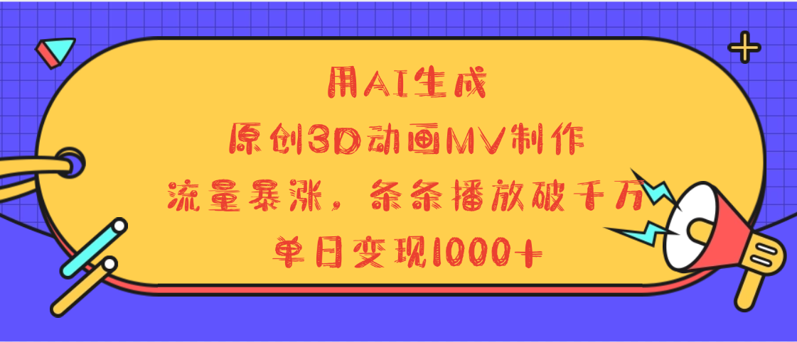 用AI生成，3D动画MV制作，流量暴涨，条条播放量破千万，单日变现1000+网创吧-网创项目资源站-副业项目-创业项目-搞钱项目八海掘金网创吧