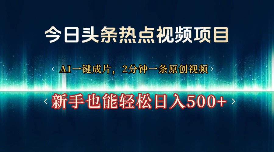 今日头条热点视频项目， AI一键成片，2分钟一条原创视频，新手也能轻松日入500+网创吧-网创项目资源站-副业项目-创业项目-搞钱项目八海掘金网创吧