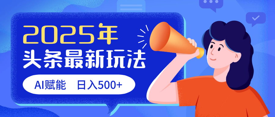 2025头条最新玩法 AI赋能 单日收益500+网创吧-网创项目资源站-副业项目-创业项目-搞钱项目八海掘金网创吧