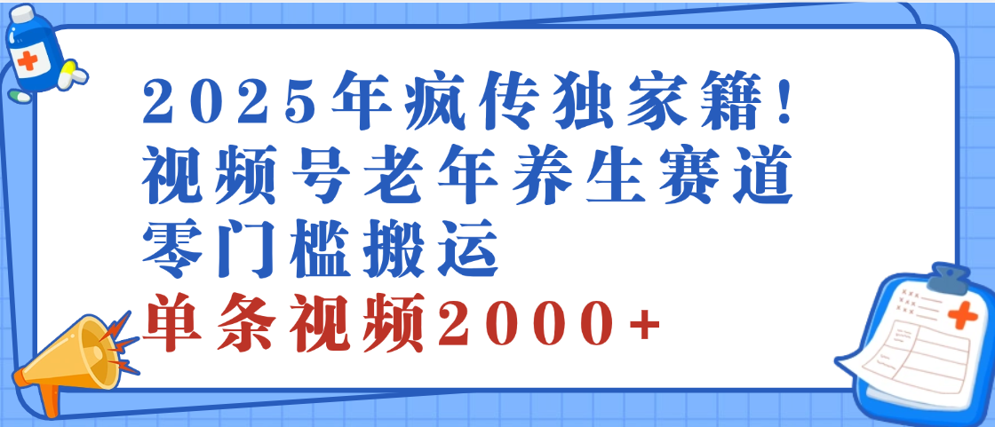 2025年最新视频号老年养生赛道，零门槛搬运，日进斗金 2000+网创吧-网创项目资源站-副业项目-创业项目-搞钱项目八海掘金网创吧