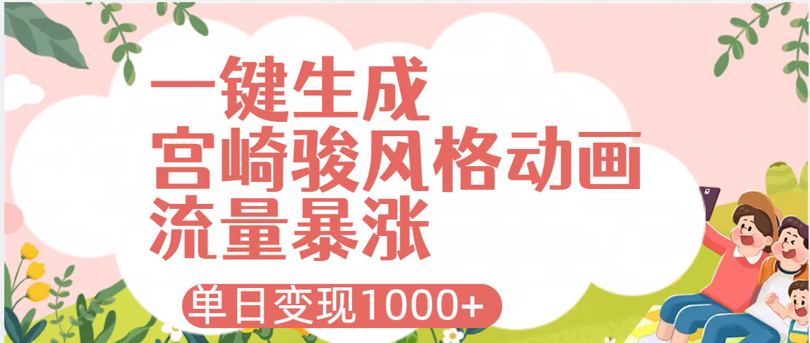 AI一键生成，宫崎骏风格动画，引爆流量密码，单日变现1000+网创吧-网创项目资源站-副业项目-创业项目-搞钱项目八海掘金网创吧