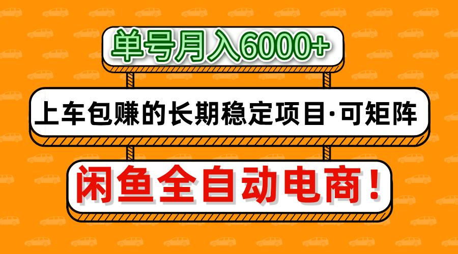 闲鱼全自动电商，月入6000+，上车包赚的长期稳定项目【可矩阵放大】网创吧-网创项目资源站-副业项目-创业项目-搞钱项目八海掘金网创吧