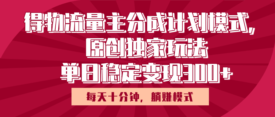 得物流量主原创独家玩法，每天操作十分钟，无脑躺赚，单日稳定变现多张网创吧-网创项目资源站-副业项目-创业项目-搞钱项目八海掘金网创吧