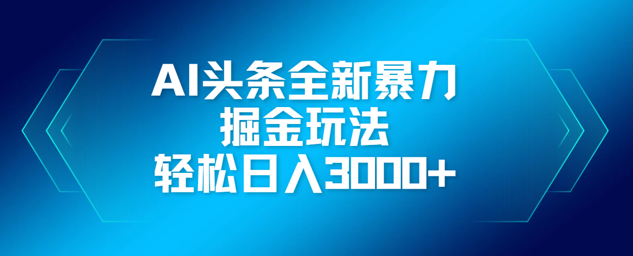 AI头条全新暴利掘金玩法，轻松生产爆文，可矩阵操作，日入3000+网创吧-网创项目资源站-副业项目-创业项目-搞钱项目八海掘金网创吧