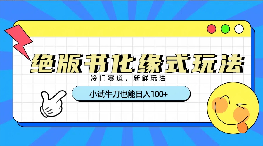 冷门赛道绝版书化缘式玩法，小试牛刀也能日入100+网创吧-网创项目资源站-副业项目-创业项目-搞钱项目八海掘金网创吧