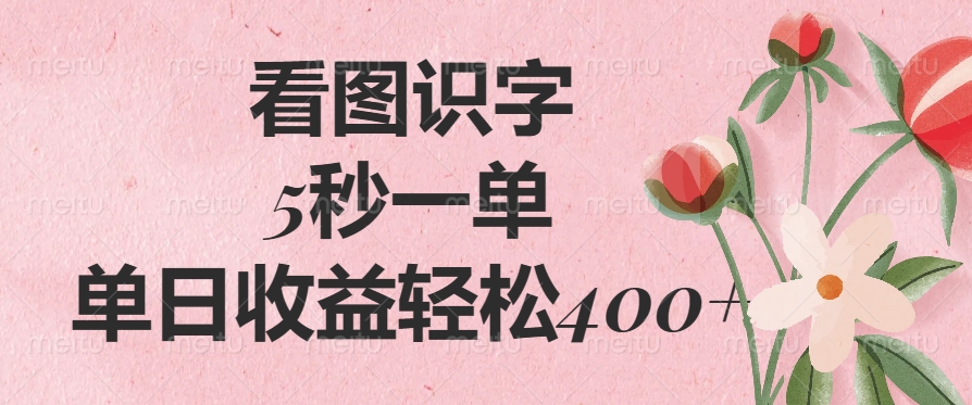 看图识字，5秒一单，单日收益轻松400+网创吧-网创项目资源站-副业项目-创业项目-搞钱项目八海掘金网创吧