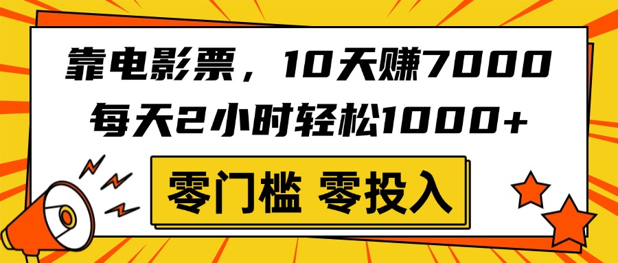 靠电影票，10天赚7000，每天2小时轻松1000+，零门槛、零投入！网创吧-网创项目资源站-副业项目-创业项目-搞钱项目八海掘金网创吧