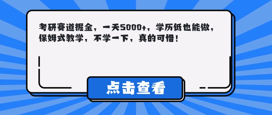 考研赛道掘金，一天5000+，学历低也能做，保姆式教学，不学一下，真的可惜！网创吧-网创项目资源站-副业项目-创业项目-搞钱项目八海掘金网创吧