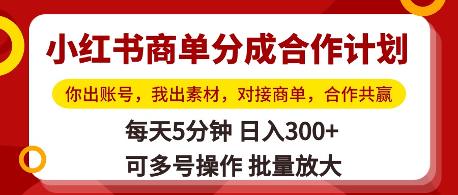 小红书商单分成合作计划，你出账号，我出素材，对接商单，合作共赢，单号日入300+，可批量放大网创吧-网创项目资源站-副业项目-创业项目-搞钱项目八海掘金网创吧