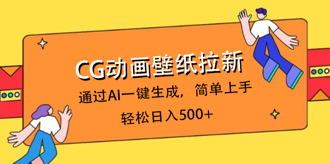 CG动画壁纸拉新，通过AI一键生成，简单上手，轻松日入500+网创吧-网创项目资源站-副业项目-创业项目-搞钱项目八海掘金网创吧