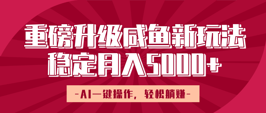 重磅升级咸鱼新玩法，AI一键操作，轻松躺赚，稳定月入5000+网创吧-网创项目资源站-副业项目-创业项目-搞钱项目八海掘金网创吧