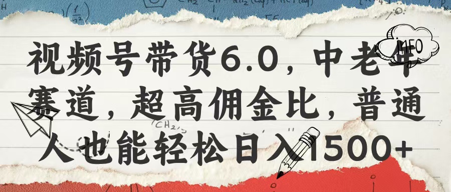 视频号带货6.0，中老年赛道，超高佣金比，普通人也能轻松日入1500+网创吧-网创项目资源站-副业项目-创业项目-搞钱项目八海掘金网创吧