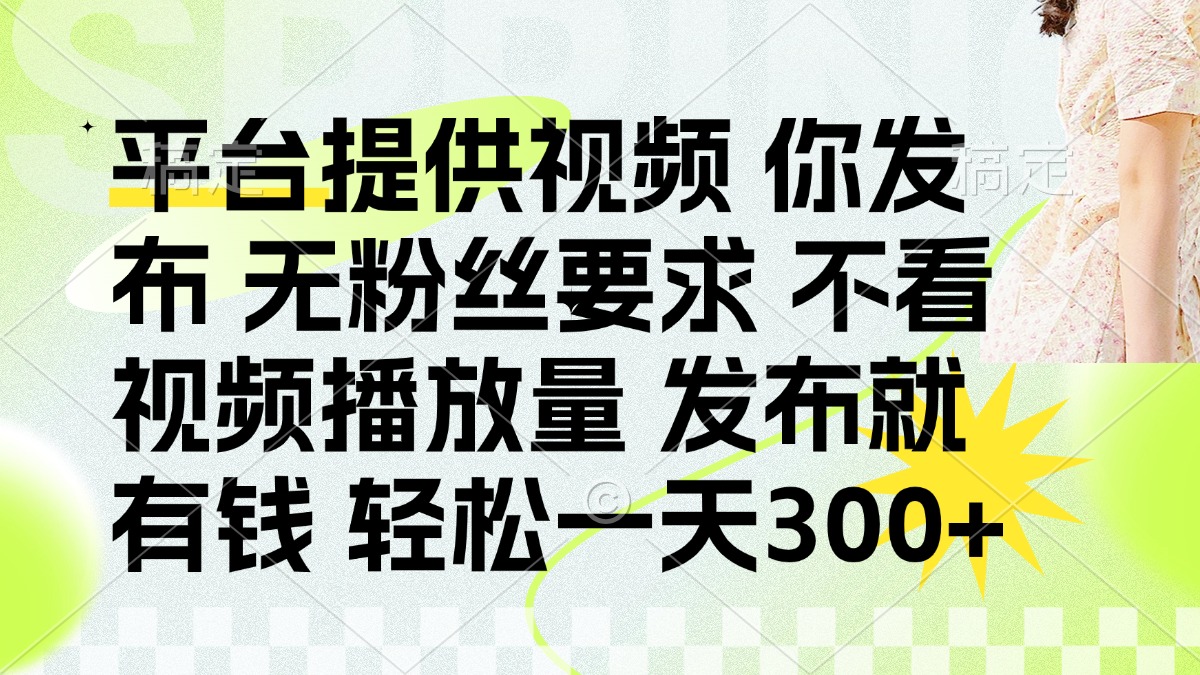 发布平台提供视频就有钱 无粉丝要求 不看视频播放量 发布就有钱 一天300+网创吧-网创项目资源站-副业项目-创业项目-搞钱项目八海掘金网创吧