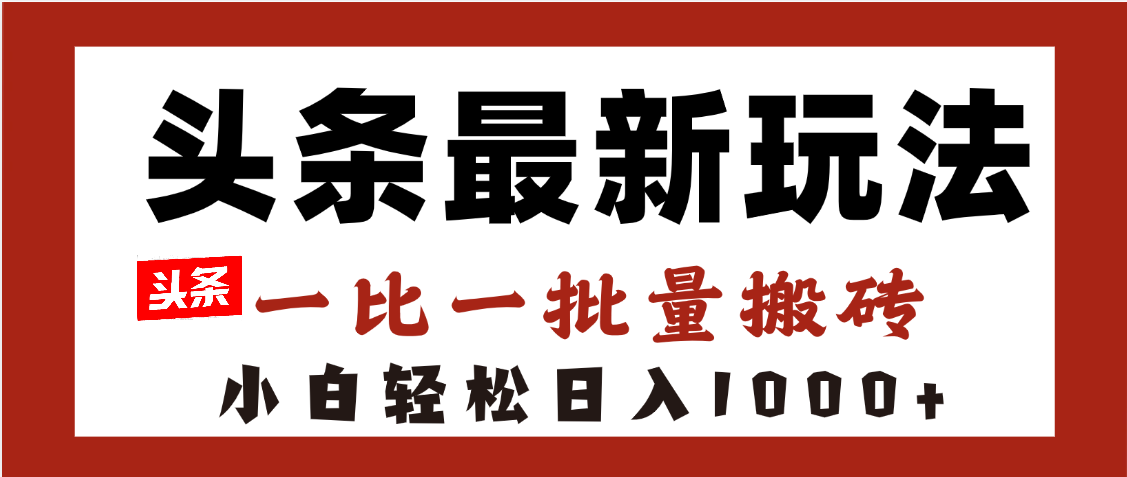 头条最新玩法，一比一批量搬砖，小白轻松日入1000+网创吧-网创项目资源站-副业项目-创业项目-搞钱项目八海掘金网创吧