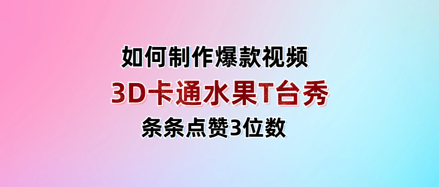 3D卡通水果走秀视频，条条点赞3位数，单日变现1000+网创吧-网创项目资源站-副业项目-创业项目-搞钱项目八海掘金网创吧