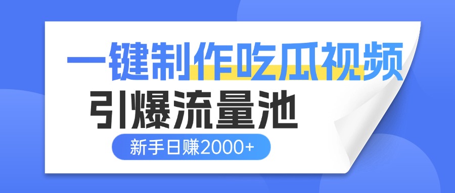 一键制作爆款吃瓜视频，全平台分发引爆流量池，新手3步上手日赚2000+【流量变现指南)网创吧-网创项目资源站-副业项目-创业项目-搞钱项目八海掘金网创吧