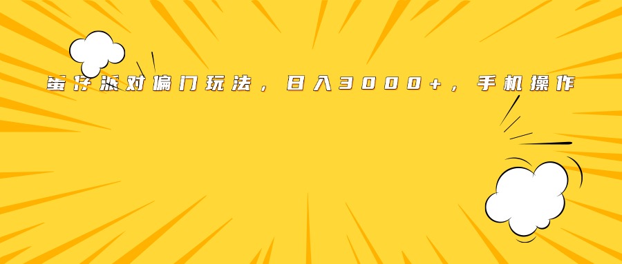 蛋仔派对偏门玩法，日入3000+，手机操作网创吧-网创项目资源站-副业项目-创业项目-搞钱项目八海掘金网创吧