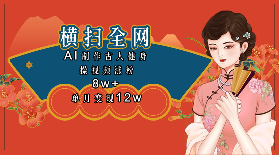 全网都在疯传的古人健身操视频 单月变现12w+网创吧-网创项目资源站-副业项目-创业项目-搞钱项目八海掘金网创吧