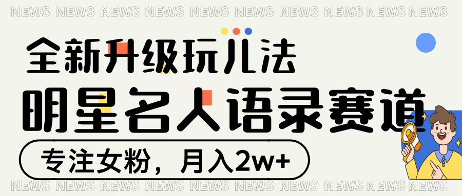 明星名人语录赛道全新升级玩法，专注女粉，月入2W＋网创吧-网创项目资源站-副业项目-创业项目-搞钱项目八海掘金网创吧