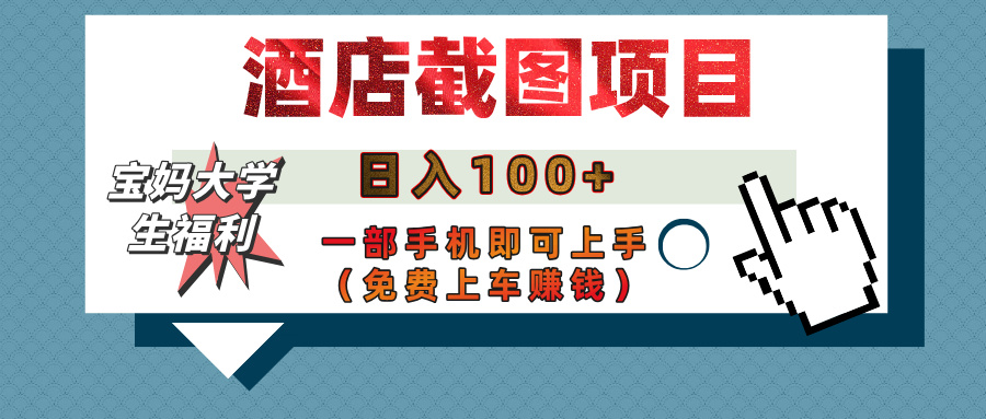 【宝妈大学生福利】酒店截图项目，日入100+，一部手机即可上手（免费上车赚钱）网创吧-网创项目资源站-副业项目-创业项目-搞钱项目八海掘金网创吧