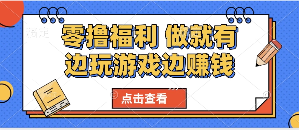 最新0撸福利 有手机就行随时随地做 纯净无广告 边玩游戏边赚 轻松日入500+网创吧-网创项目资源站-副业项目-创业项目-搞钱项目八海掘金网创吧