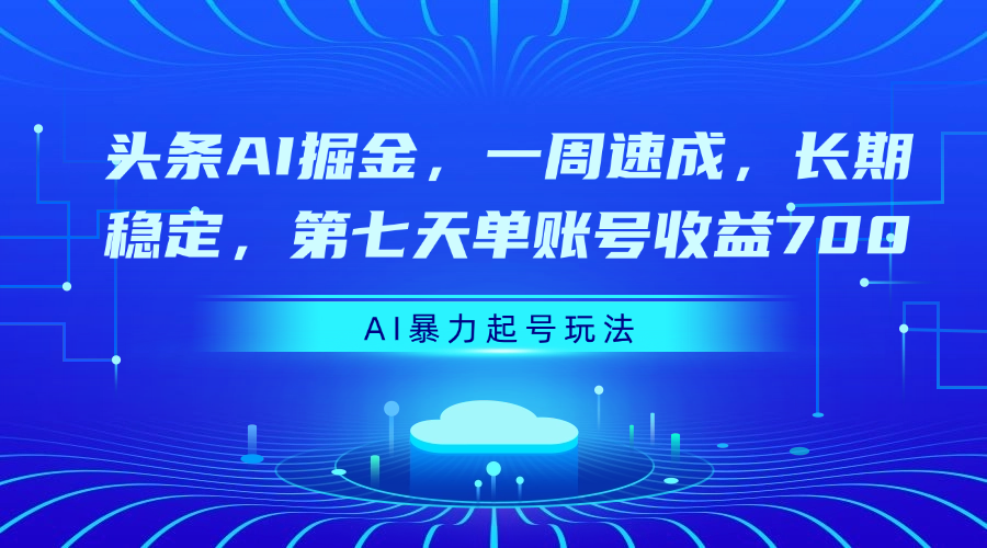 头条AI掘金，一周速成，长期稳定，第七天单账号收益700网创吧-网创项目资源站-副业项目-创业项目-搞钱项目八海掘金网创吧