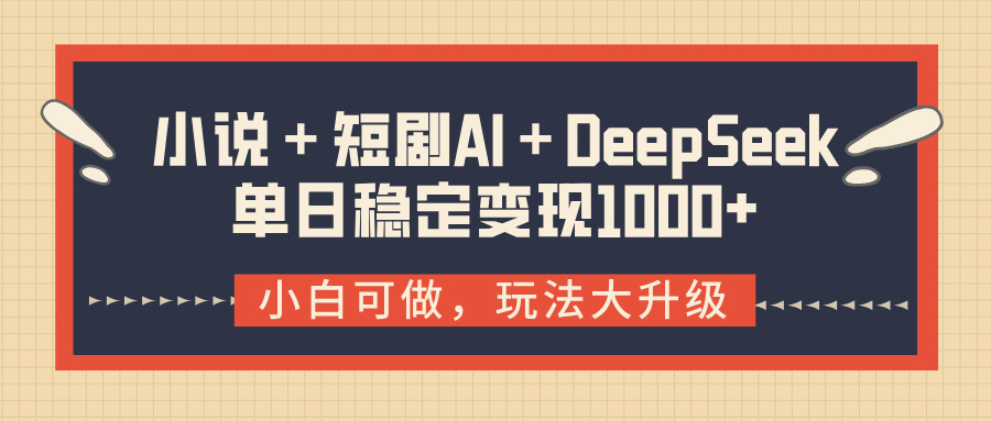 小说＋短剧AI＋DeepSeek结合变现，单日稳定变现1000+网创吧-网创项目资源站-副业项目-创业项目-搞钱项目八海掘金网创吧