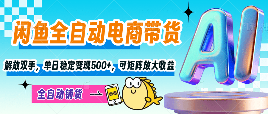 【闲鱼全自动电商带货】解放双手，单日稳定变现500+，可矩阵放大收益网创吧-网创项目资源站-副业项目-创业项目-搞钱项目八海掘金网创吧