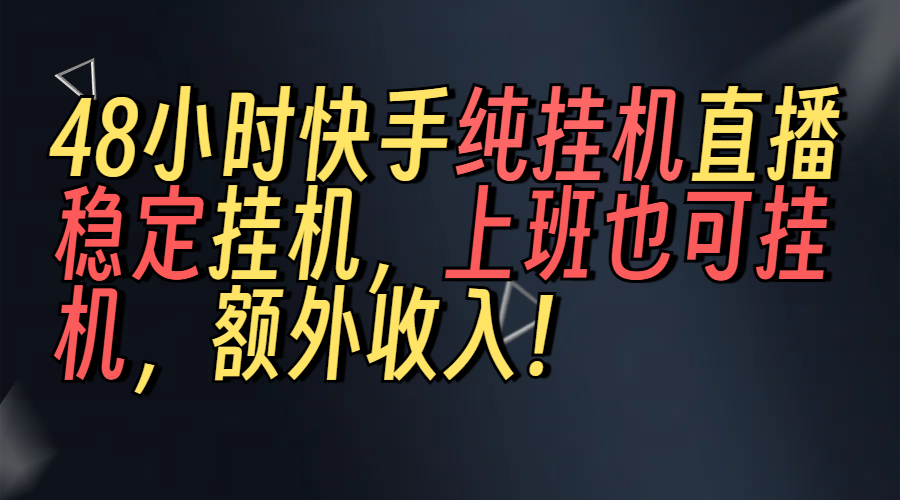 上班也可挂机！解放双手！快手纯48小时挂机直播撸金！网创吧-网创项目资源站-副业项目-创业项目-搞钱项目八海掘金网创吧