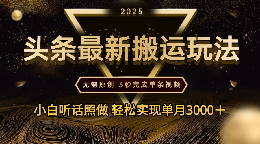 2025年今日头条最新搬运玩法，无需原创3秒完成视频轻松实现单月3000＋网创吧-网创项目资源站-副业项目-创业项目-搞钱项目八海掘金网创吧