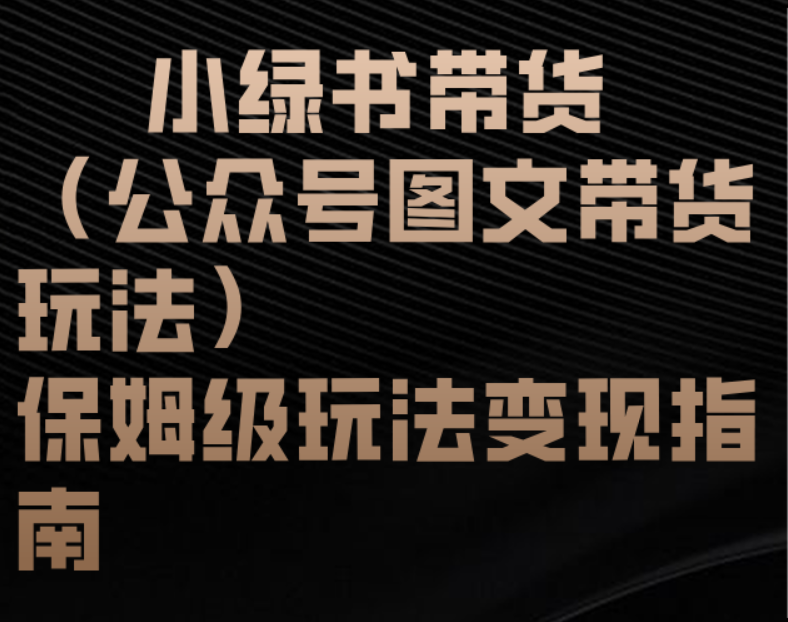 小绿书带货（公众号图文带货玩法）保姆级玩法变现指南网创吧-网创项目资源站-副业项目-创业项目-搞钱项目八海掘金网创吧
