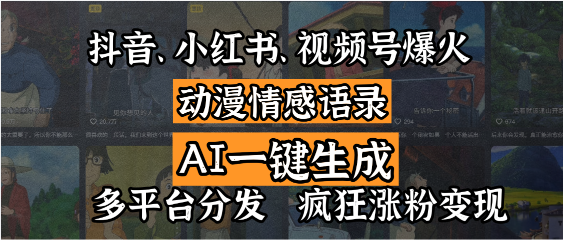 抖音、小红书、视频号爆火的动漫情感语录，AI一键生成，多平台分发，疯狂涨粉变现网创吧-网创项目资源站-副业项目-创业项目-搞钱项目八海掘金网创吧
