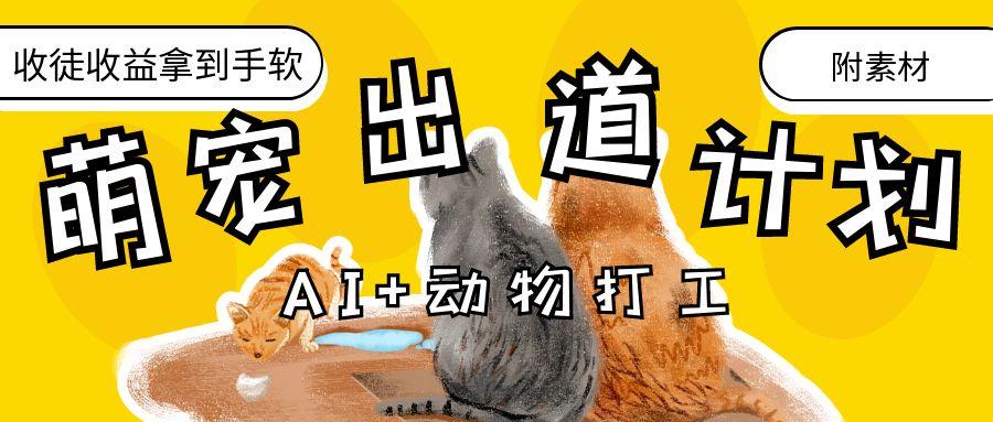 AI+动物打工，治愈系萌宠出道计划，收徒变现到手软。网创吧-网创项目资源站-副业项目-创业项目-搞钱项目八海掘金网创吧