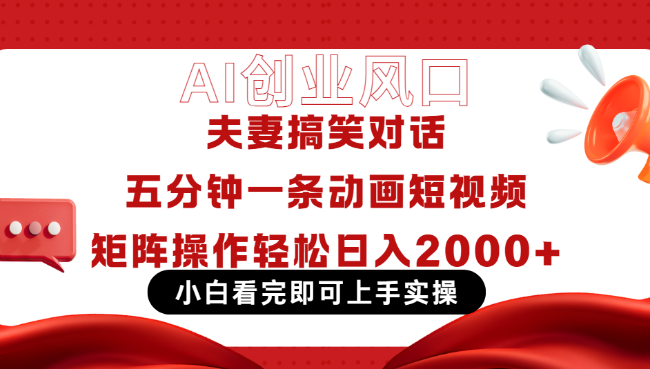 Ai短视频创业风口！夫妻搞笑对话，动画短视频五分钟做一条，可矩阵操作，轻松日入 2000+网创吧-网创项目资源站-副业项目-创业项目-搞钱项目八海掘金网创吧