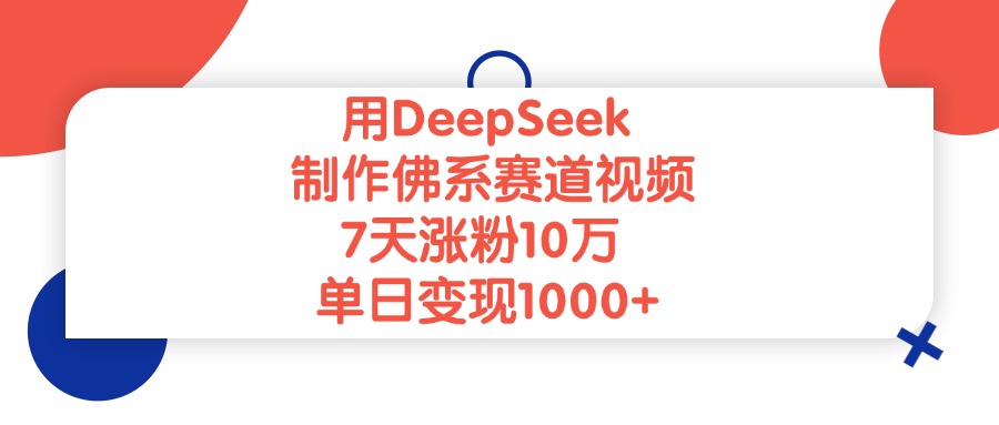 用DeepSeek制作佛系赛道视频，7天涨粉10万，单日变现1000+网创吧-网创项目资源站-副业项目-创业项目-搞钱项目八海掘金网创吧