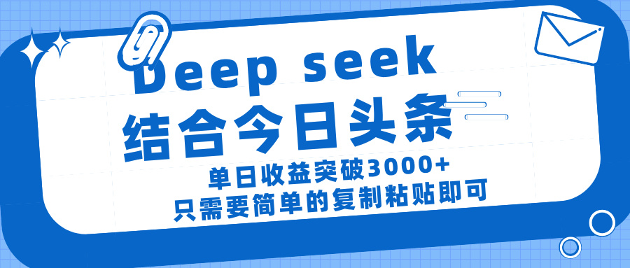 deep seek 结 合今日 头 条， 单 日收 益突破 3000+ ， 只需要 简单 的复制粘贴 即可网创吧-网创项目资源站-副业项目-创业项目-搞钱项目八海掘金网创吧