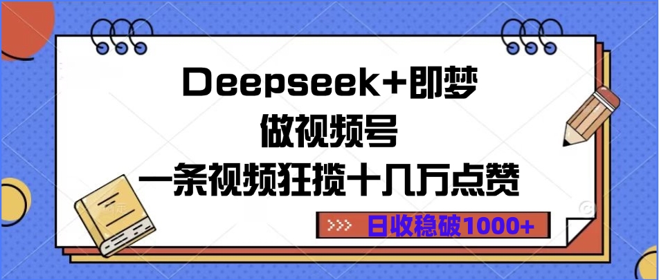 Deepseek+即梦做视频号，一条视频狂揽十几万点赞，日收稳破1000+网创吧-网创项目资源站-副业项目-创业项目-搞钱项目八海掘金网创吧