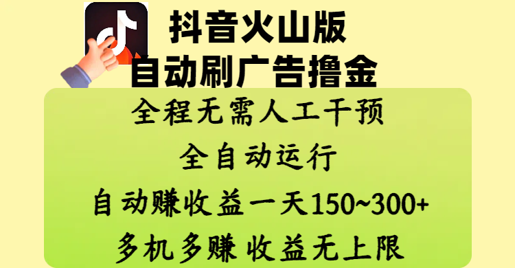 抖音火山版自动刷广告撸金 ，全程脱离人工自动运行，自动赚收益，一天150~300，多机多赚，收益无上限网创吧-网创项目资源站-副业项目-创业项目-搞钱项目八海掘金网创吧