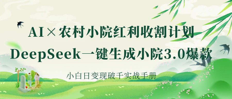 《AI×农村小院红利收割：DeepSeek一键生成小院3.0爆款，小白日变现破千实战手册》网创吧-网创项目资源站-副业项目-创业项目-搞钱项目八海掘金网创吧