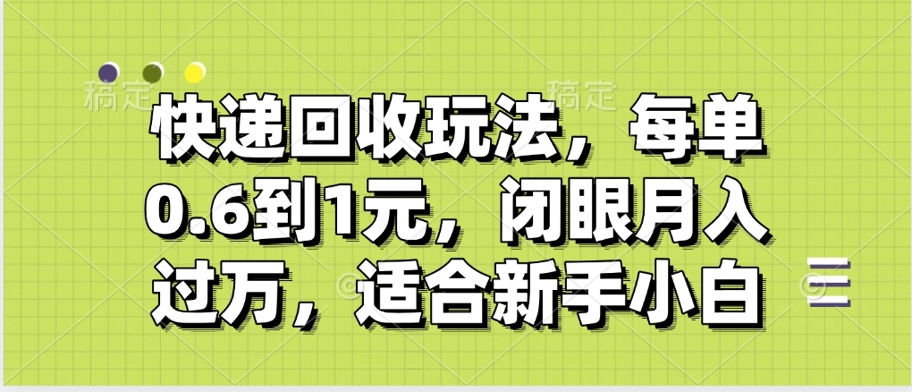 快递回收自助玩法，没单收益0.6到1元，闭眼也能月入一万，适合新手小白网创吧-网创项目资源站-副业项目-创业项目-搞钱项目八海掘金网创吧