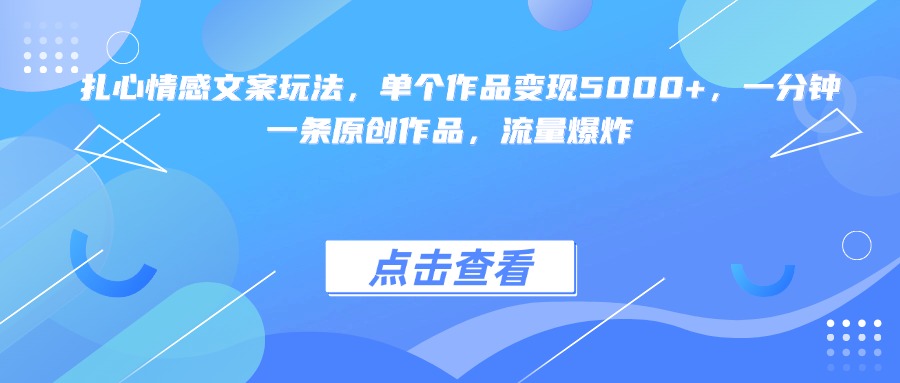 扎心情感文案玩法，单个作品变现5000+，一分钟一条原创作品，流量爆炸网创吧-网创项目资源站-副业项目-创业项目-搞钱项目八海掘金网创吧