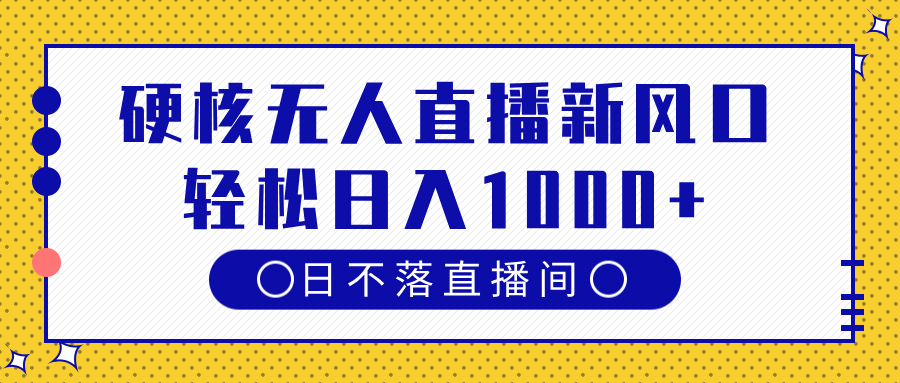 硬核无人直播新风口，日不落直播间，轻松日入1000+网创吧-网创项目资源站-副业项目-创业项目-搞钱项目八海掘金网创吧