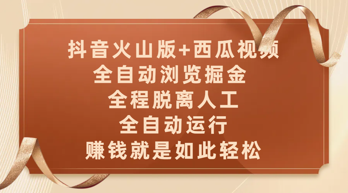 抖音火山版+西瓜视频双平台，全自动浏览掘金 ，全程脱离人工，全自动运行，赚钱就是如此轻松网创吧-网创项目资源站-副业项目-创业项目-搞钱项目八海掘金网创吧