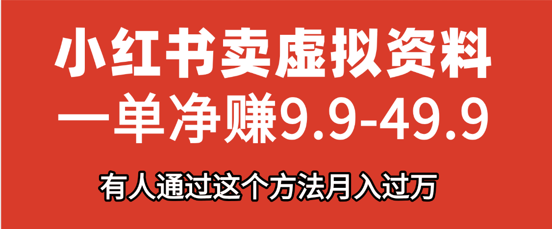 小红书卖虚拟资料，一单净赚9.9-49.9之间，日入500+，【附带资料包】网创吧-网创项目资源站-副业项目-创业项目-搞钱项目八海掘金网创吧